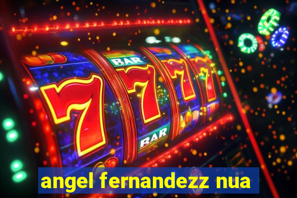 angel fernandezz nua